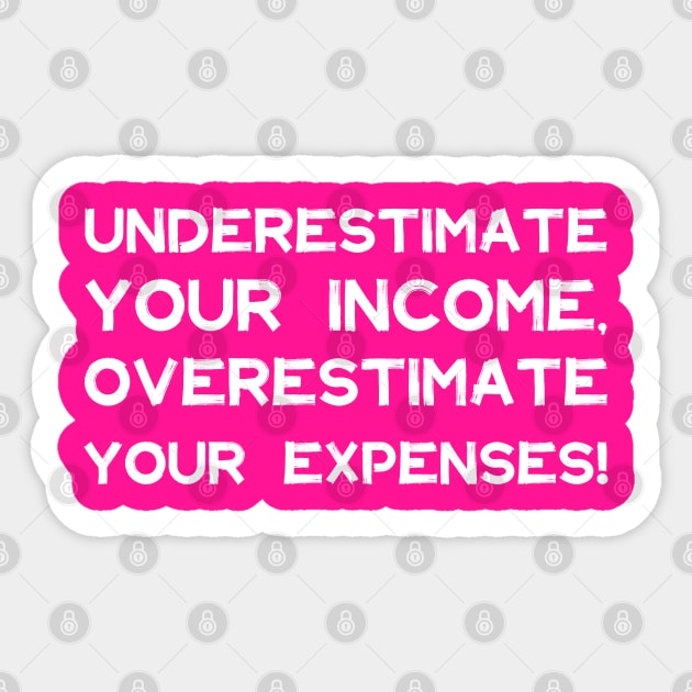 Underestimate Your Income, Overestimate Your Expenses! | Money | Budget | Quotes | Hot ink Sticker by Wintre2